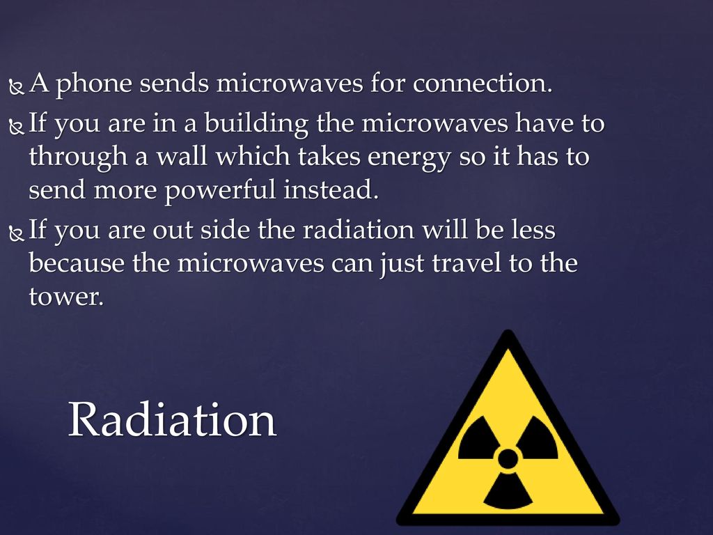 Radiation A phone sends microwaves for connection.