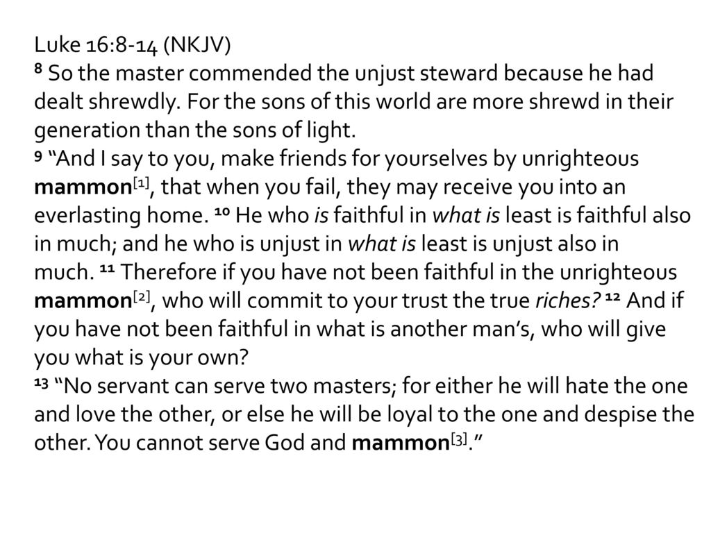 Luke 16:8-14 (NKJV) 8 So the master commended the unjust steward because he had dealt shrewdly.