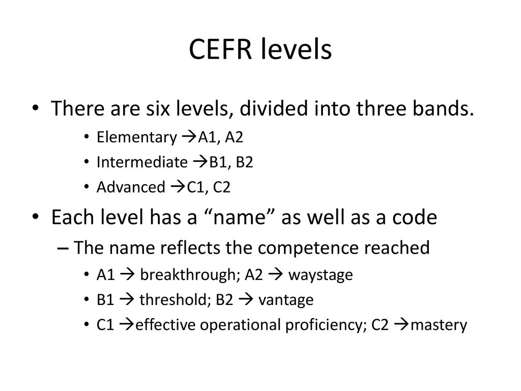 CEFR levels There are six levels, divided into three bands.