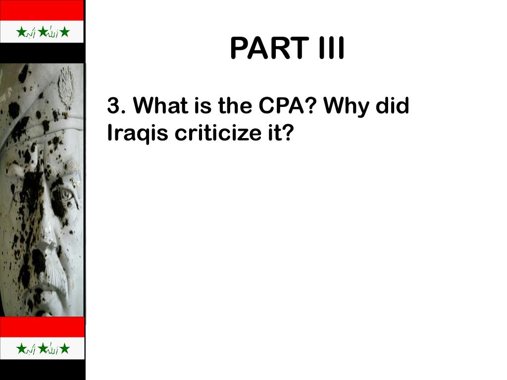 PART III 3. What is the CPA Why did Iraqis criticize it