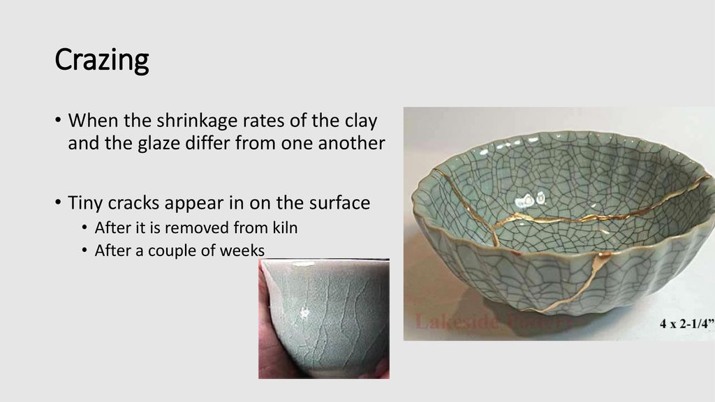 Crazing When the shrinkage rates of the clay and the glaze differ from one another. Tiny cracks appear in on the surface.