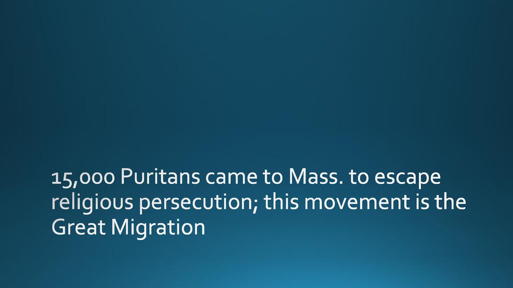 15,000 Puritans came to Mass. to escape religious persecution; this movement is the Great Migration