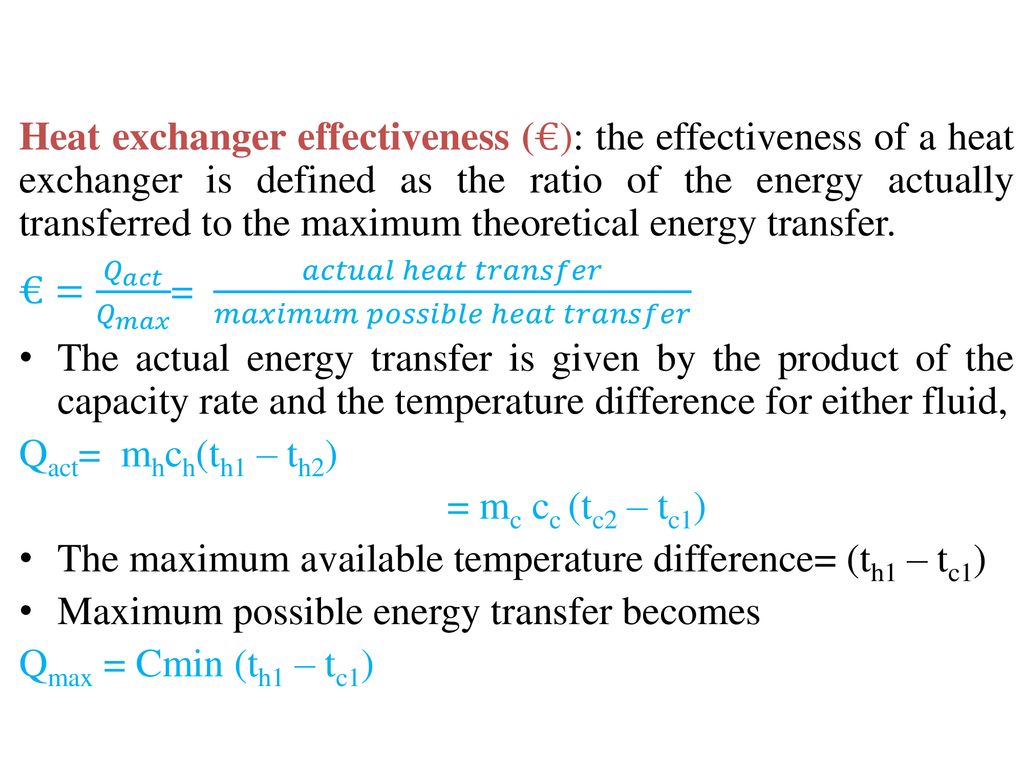 Heat exchanger effectiveness (€): the effectiveness of a heat exchanger is defined as the ratio of the energy actually transferred to the maximum theoretical energy transfer.