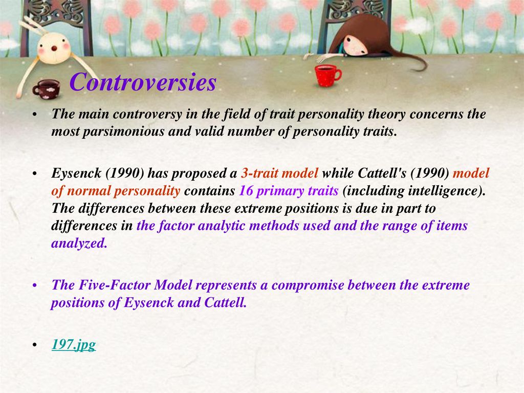 Controversies The main controversy in the field of trait personality theory concerns the most parsimonious and valid number of personality traits.