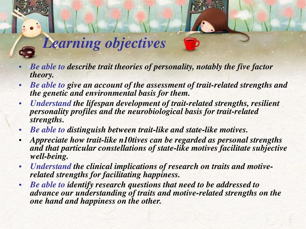 Learning objectives Be able to describe trait theories of personality, notably the five factor theory.