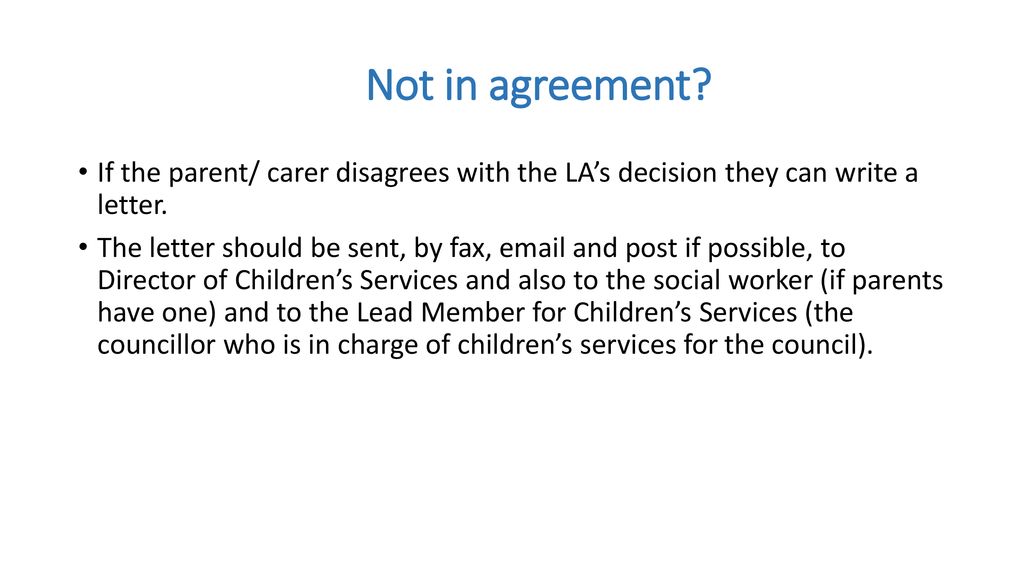 Not in agreement If the parent/ carer disagrees with the LA’s decision they can write a letter.