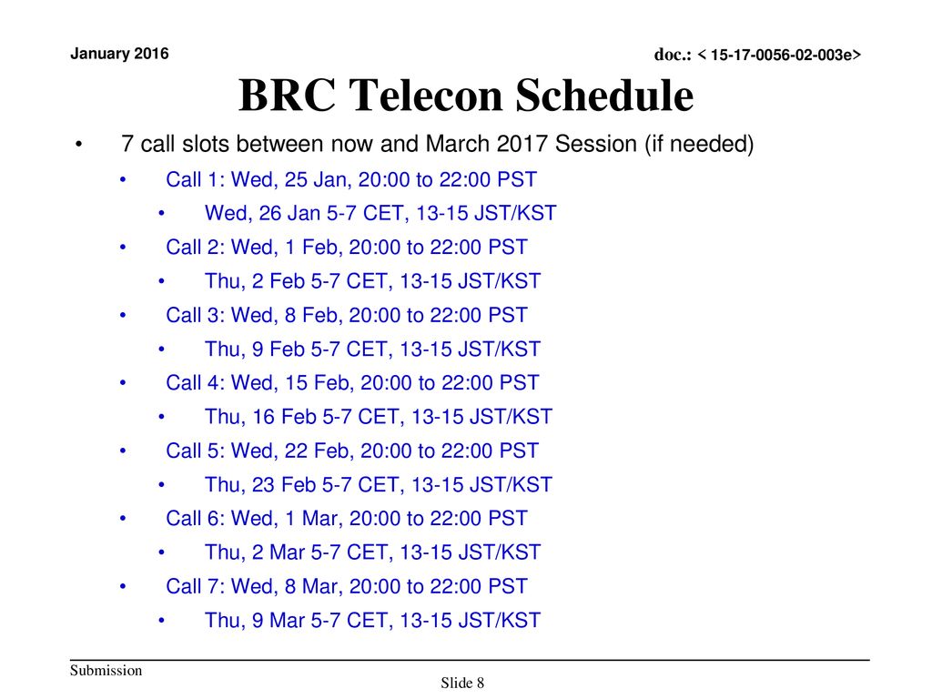 BRC Telecon Schedule 7 call slots between now and March 2017 Session (if needed) Call 1: Wed, 25 Jan, 20:00 to 22:00 PST.