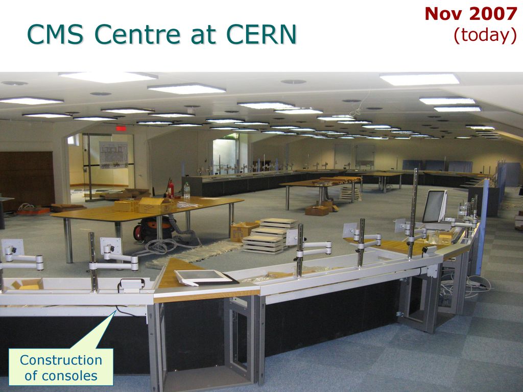 CMS Centre at CERN Nov 2007 (today) Construction of consoles