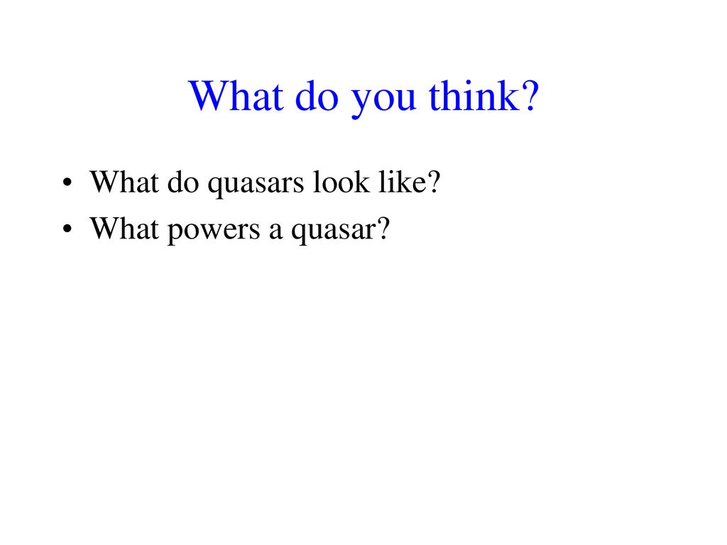 What do you think What do quasars look like What powers a quasar