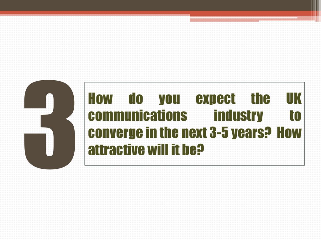 3 How do you expect the UK communications industry to converge in the next 3-5 years.