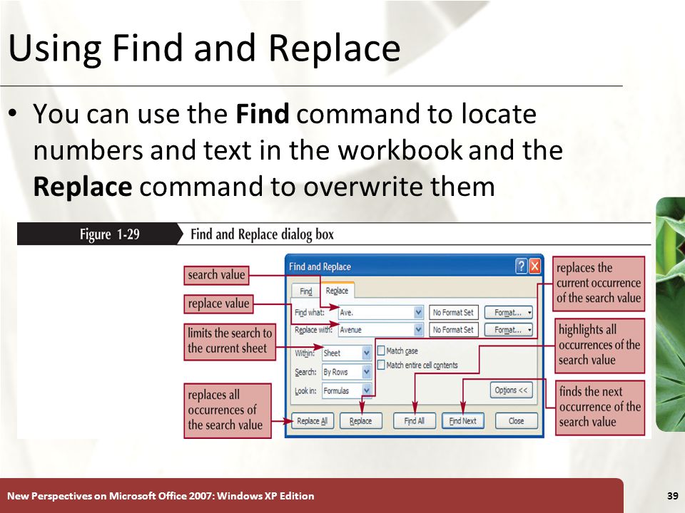 Using Find and Replace You can use the Find command to locate numbers and text in the workbook and the Replace command to overwrite them.