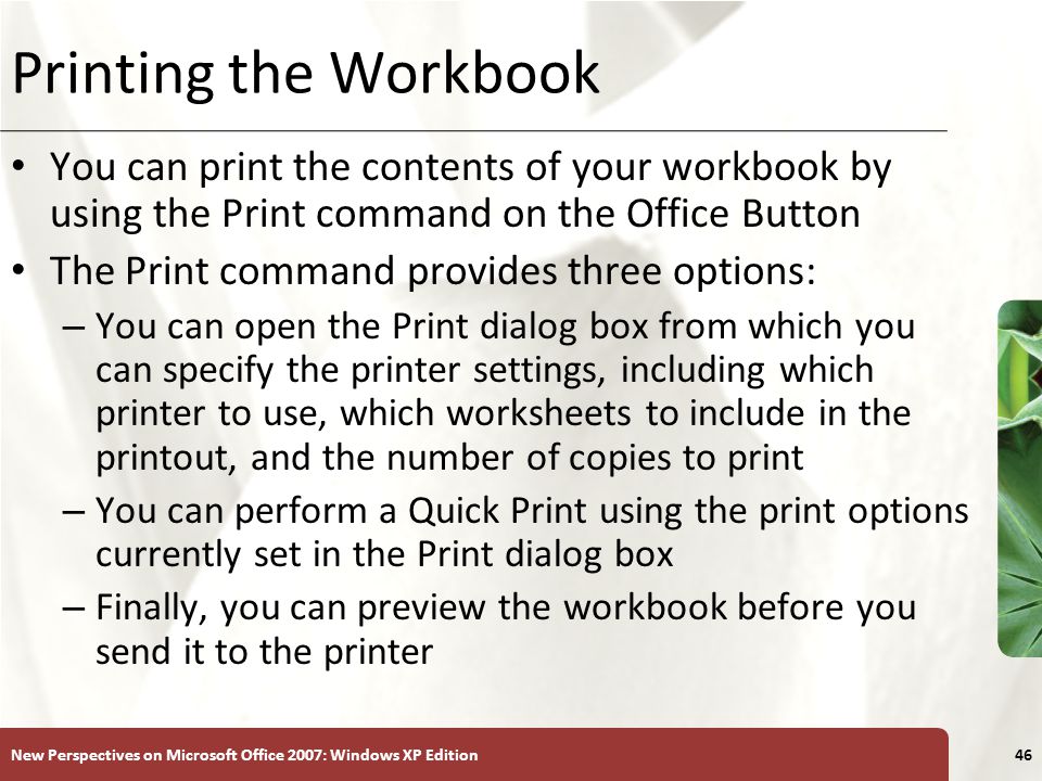 Printing the Workbook You can print the contents of your workbook by using the Print command on the Office Button.