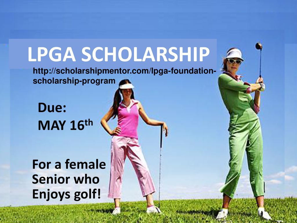 LPGA SCHOLARSHIP Due: MAY 16th For a female Senior who Enjoys golf!