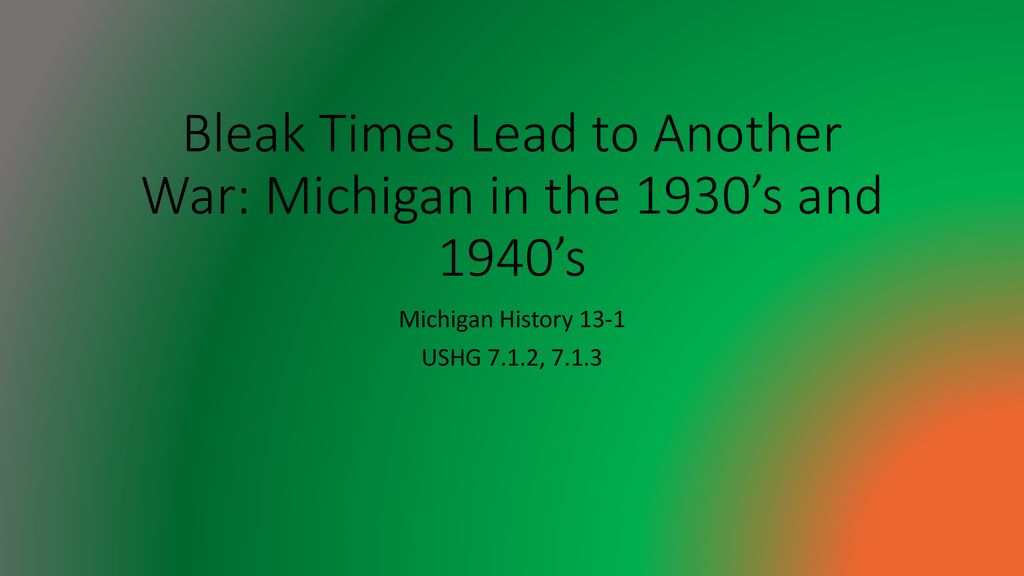 Bleak times lead to another war michigan in the 1930 s and 1940 s