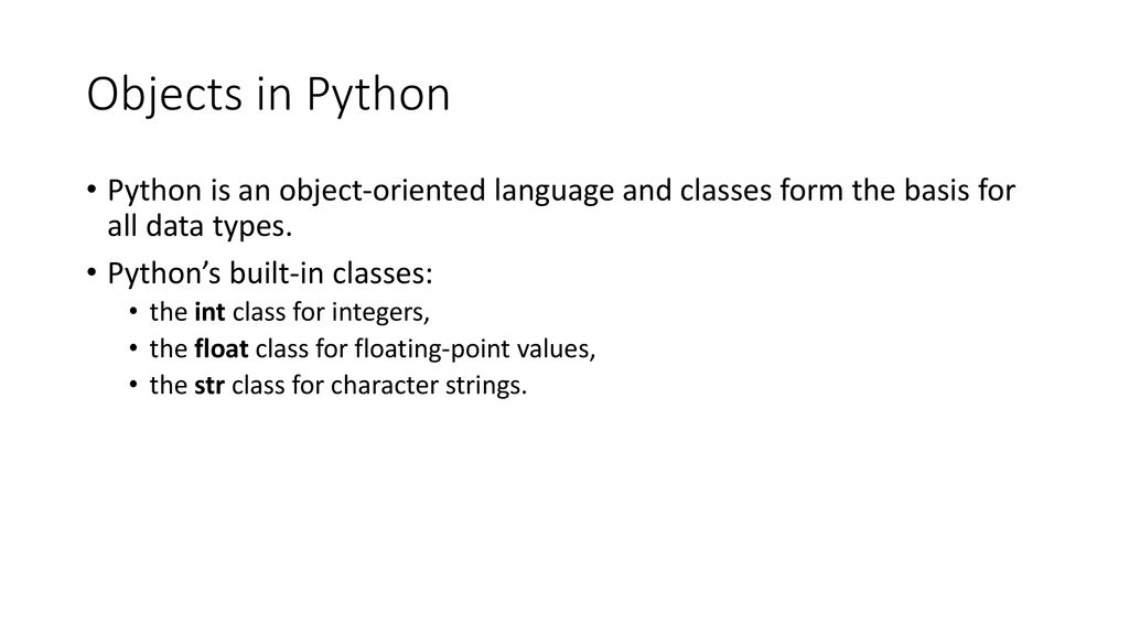 Objects in Python Python is an object-oriented language and classes form the basis for all data types.