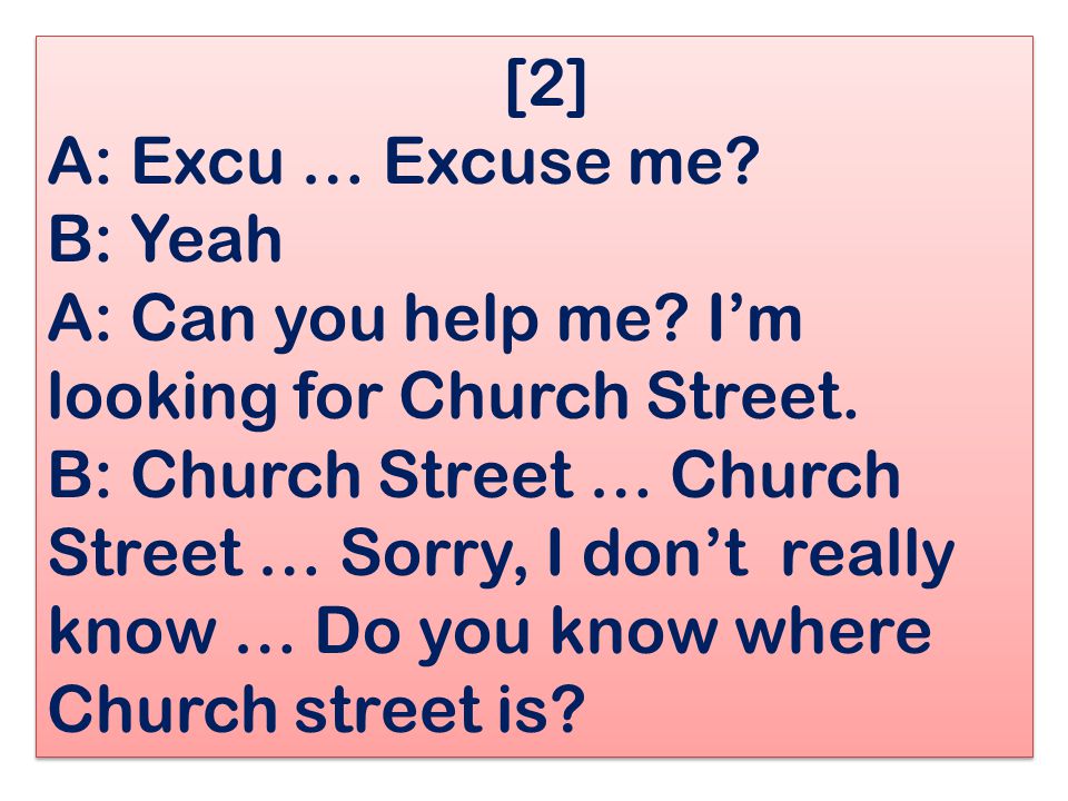 [2] A: Excu … Excuse me. B: Yeah A: Can you help me