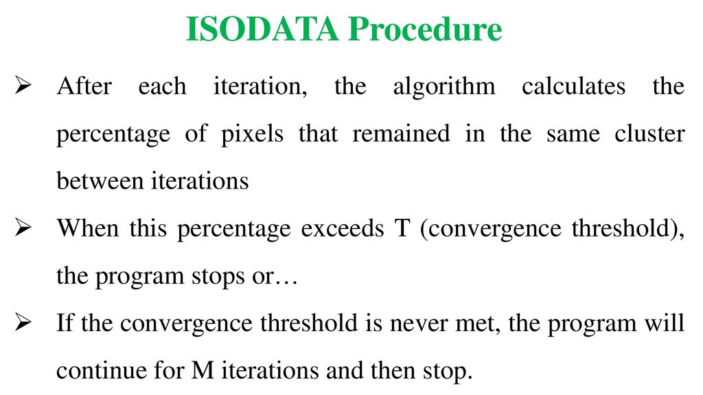 ISODATA Procedure After each iteration, the algorithm calculates the percentage of pixels that remained in the same cluster between iterations.