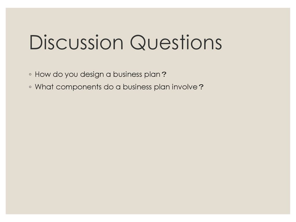 Discussion Questions How do you design a business plan？