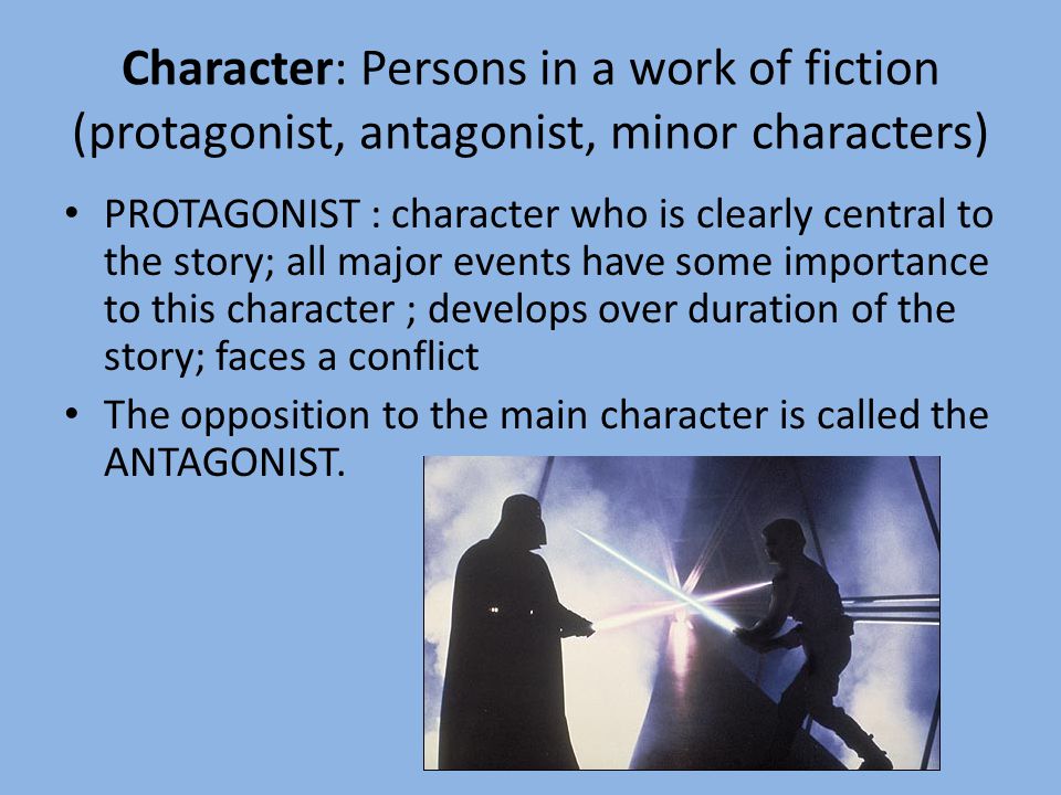 Character: Persons in a work of fiction (protagonist, antagonist, minor characters)