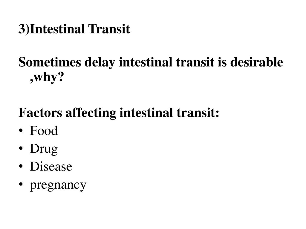 3)Intestinal Transit Sometimes delay intestinal transit is desirable ,why Factors affecting intestinal transit: