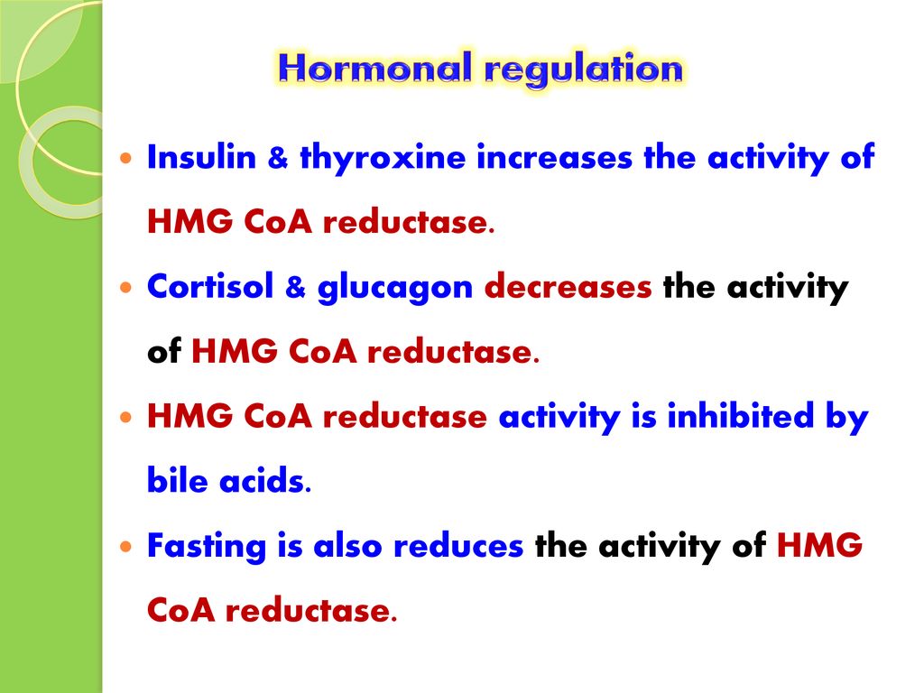 Hormonal regulation Insulin & thyroxine increases the activity of HMG CoA reductase.