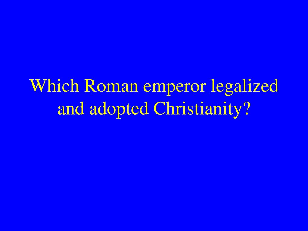 Which Roman emperor legalized and adopted Christianity