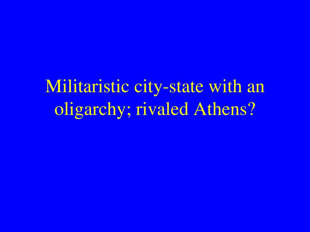Militaristic city-state with an oligarchy; rivaled Athens