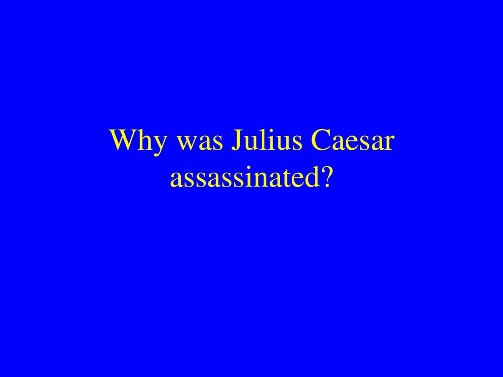 Why was Julius Caesar assassinated