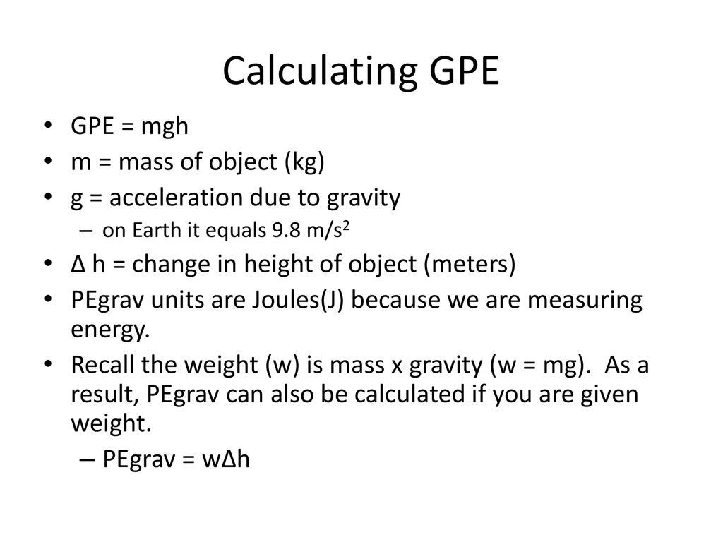 Calculating GPE GPE = mgh m = mass of object (kg)