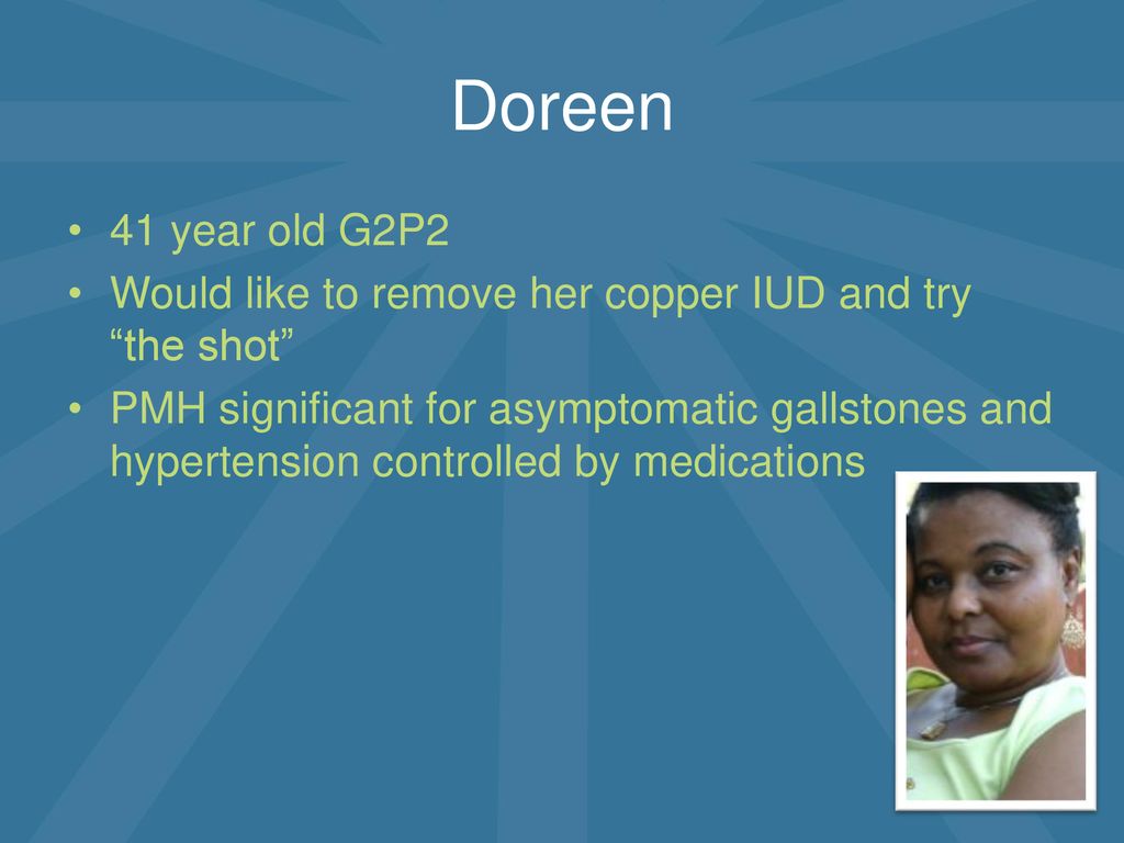 Doreen 41 year old G2P2. Would like to remove her copper IUD and try the shot