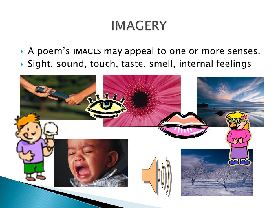 imagery A poem’s images may appeal to one or more senses.