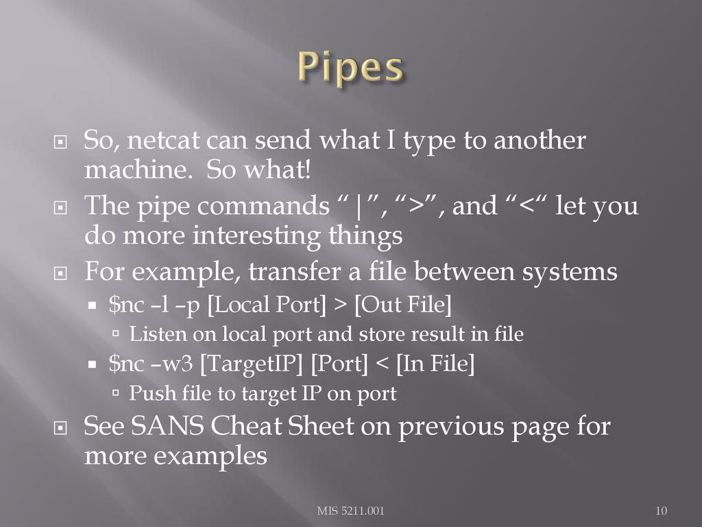 Pipes So, netcat can send what I type to another machine. So what!