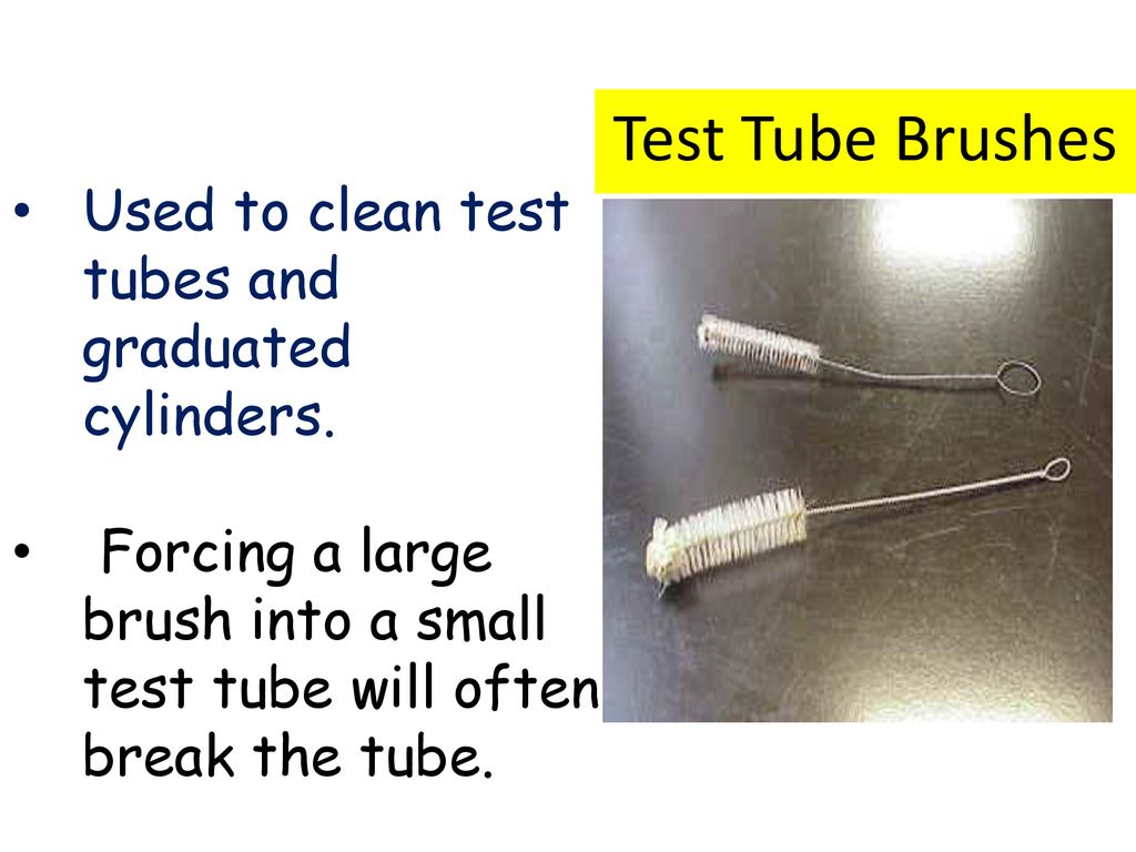 Test Tube Brushes Used to clean test tubes and graduated cylinders.