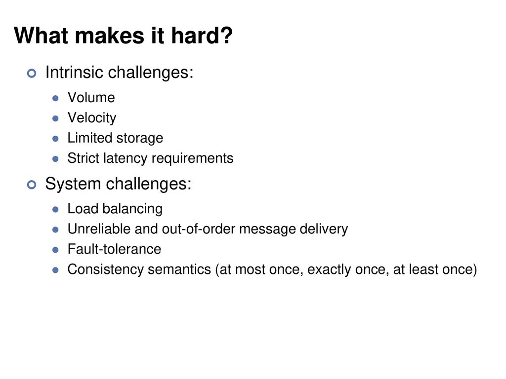 What makes it hard Intrinsic challenges: System challenges: Volume