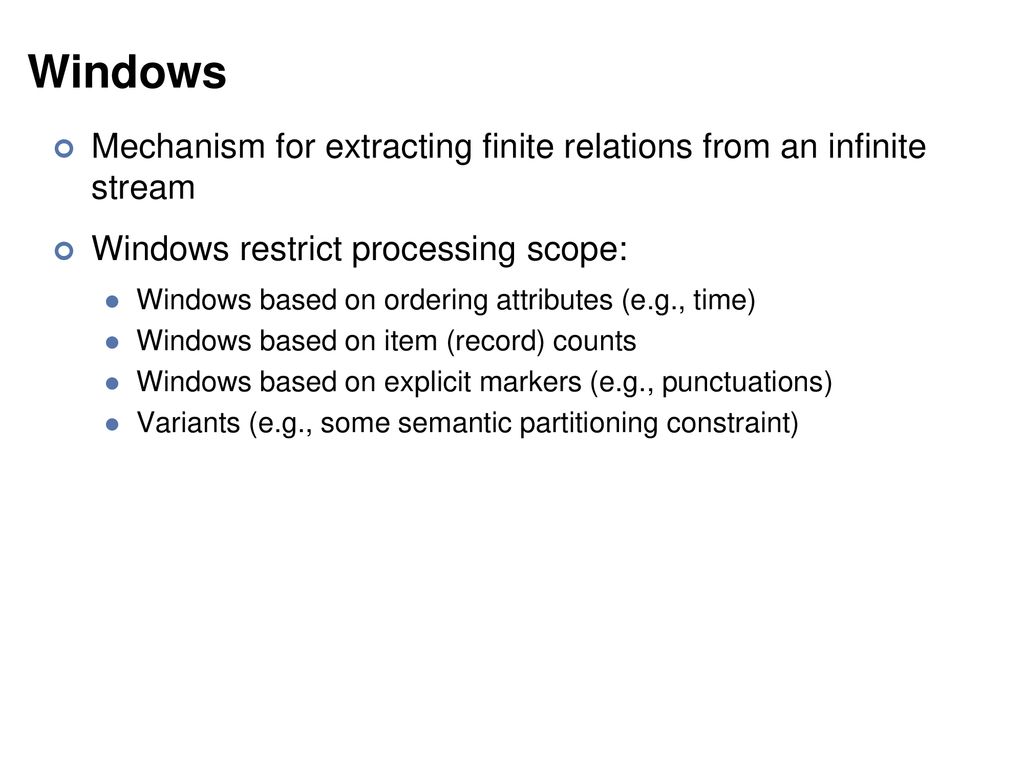 Windows Mechanism for extracting finite relations from an infinite stream. Windows restrict processing scope: