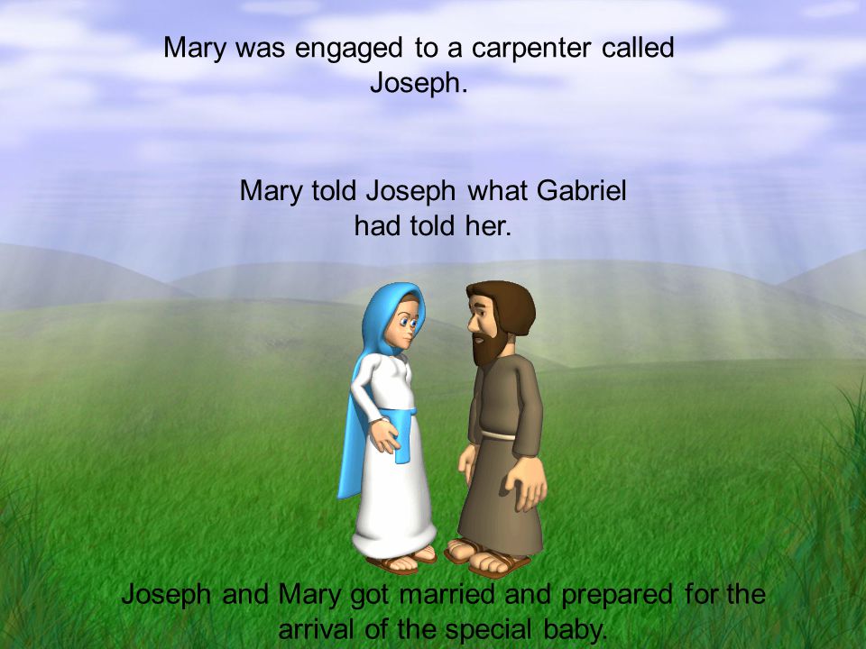Mary was engaged to a carpenter called Joseph.