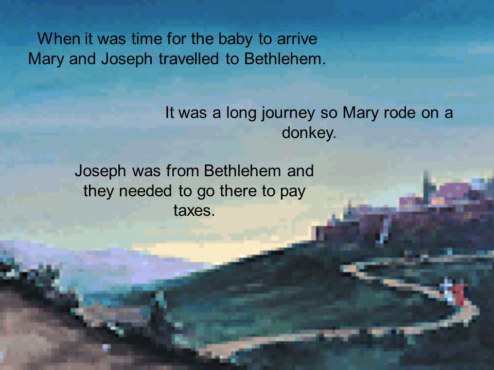 It was a long journey so Mary rode on a donkey.