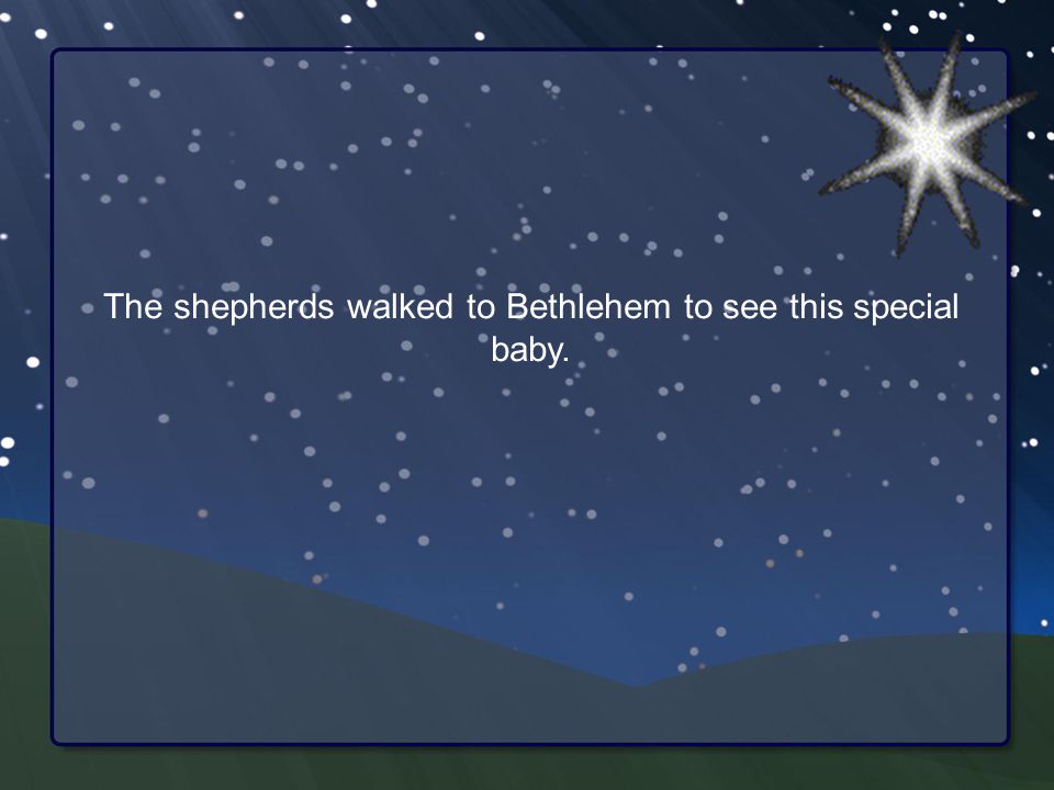 The shepherds walked to Bethlehem to see this special baby.
