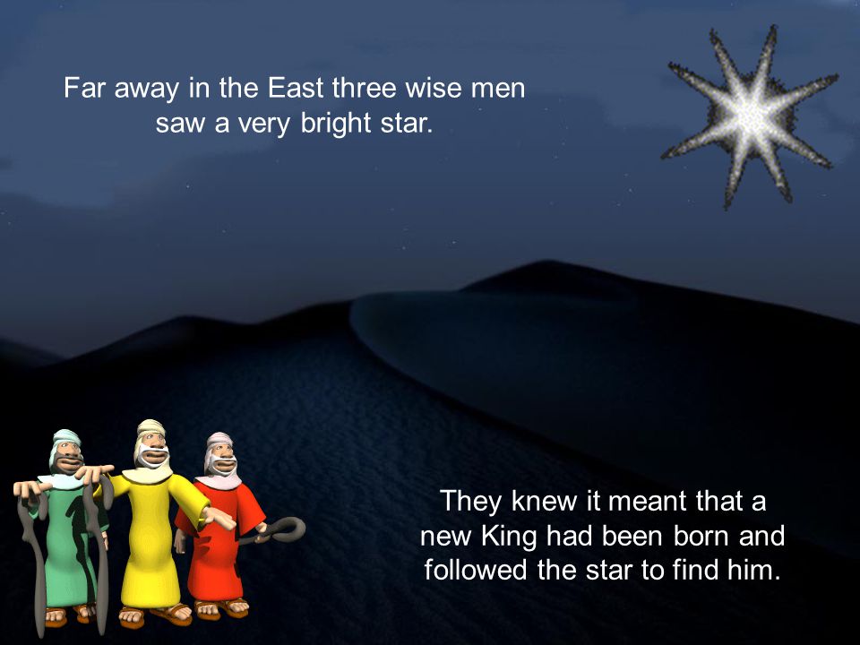 Far away in the East three wise men saw a very bright star.