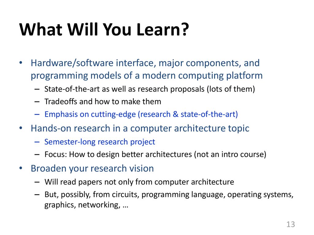 What Will You Learn Hardware/software interface, major components, and programming models of a modern computing platform.