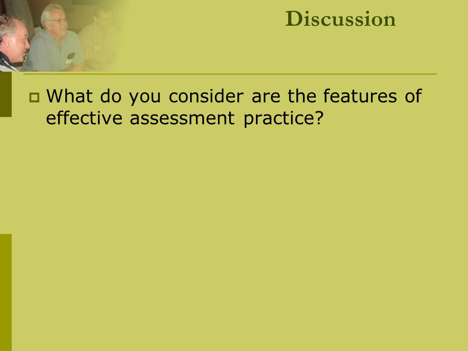 Discussion What do you consider are the features of effective assessment practice