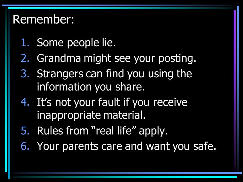 Remember: Some people lie. Grandma might see your posting.