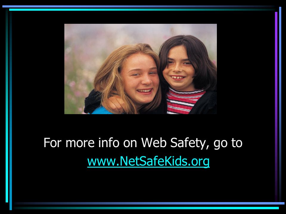 For more info on Web Safety, go to