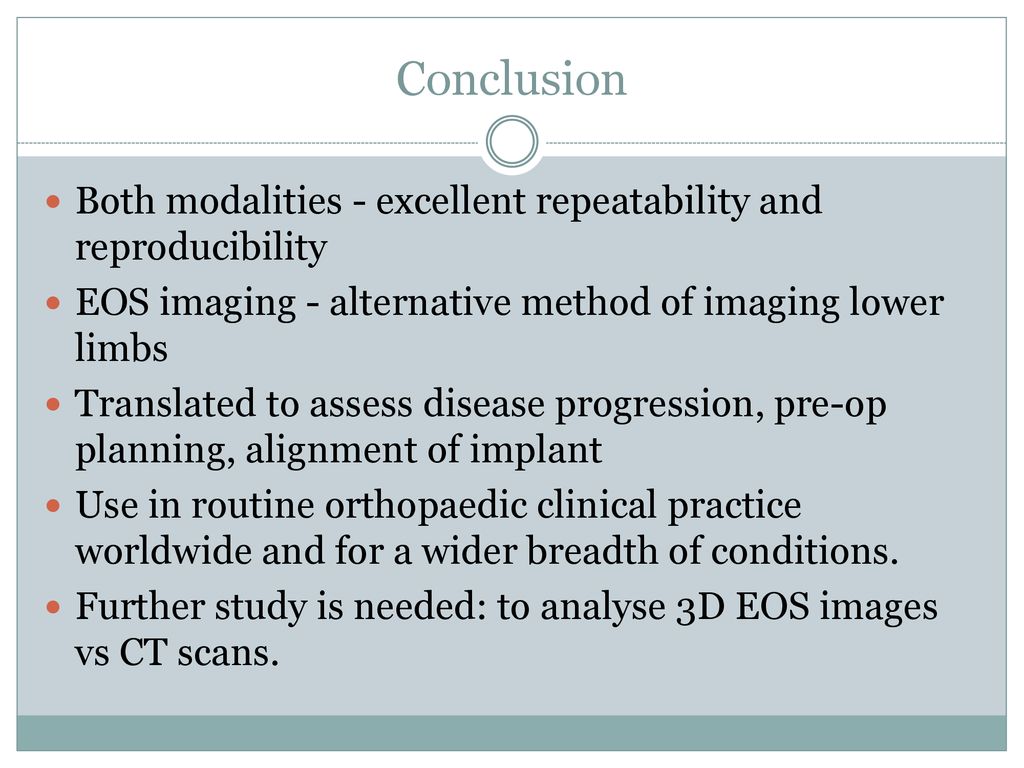 Conclusion Both modalities - excellent repeatability and reproducibility. EOS imaging - alternative method of imaging lower limbs.