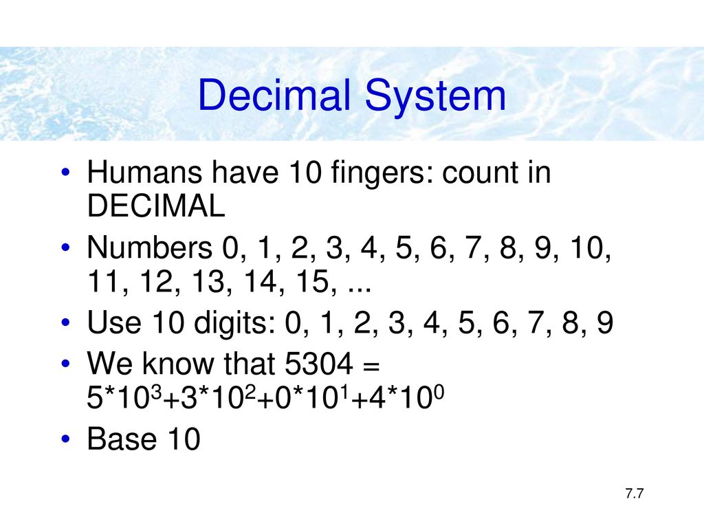 Decimal System Humans have 10 fingers: count in DECIMAL