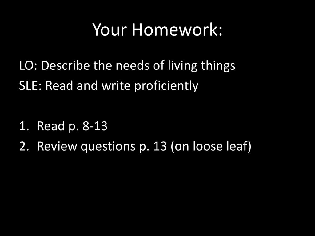 Your Homework: LO: Describe the needs of living things