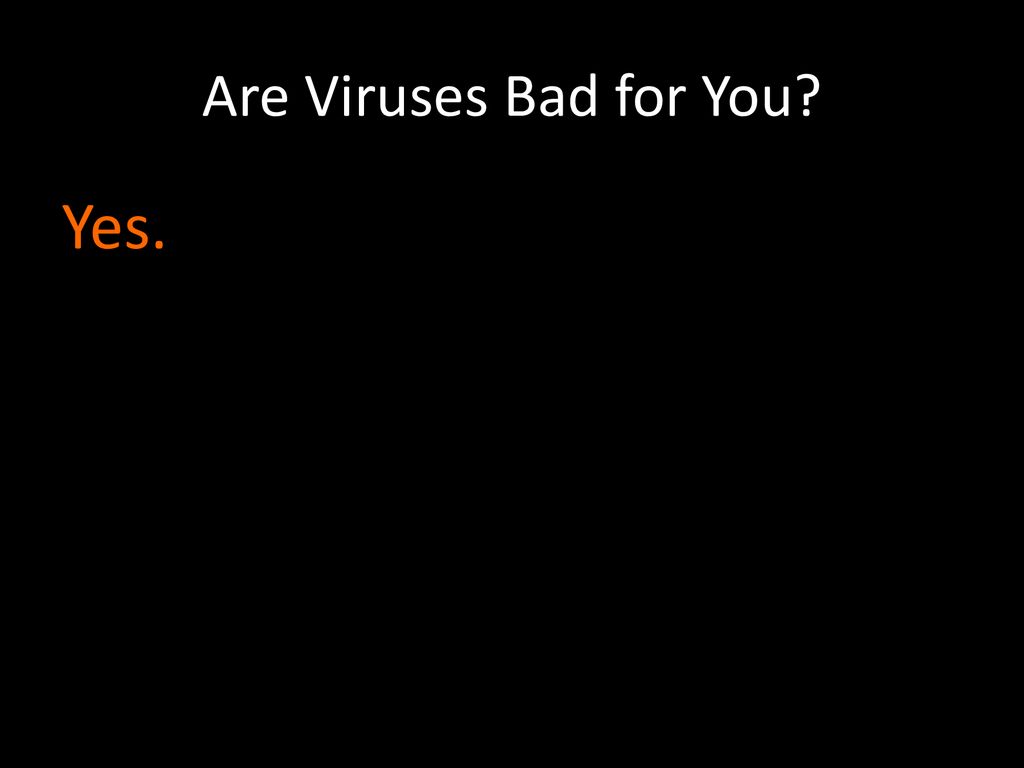 Are Viruses Bad for You Yes.