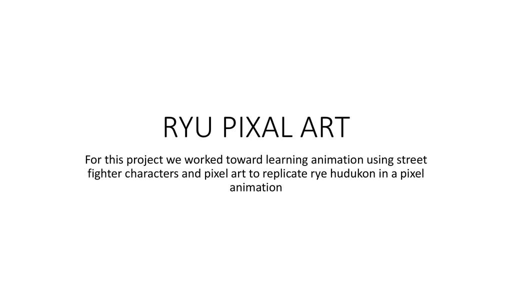 Ryu Pixal Art For This Project We Worked Toward Learning Animation