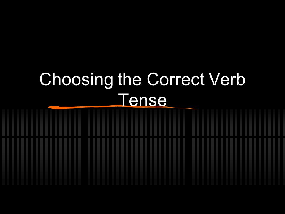 Choosing the Correct Verb Tense