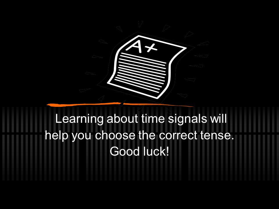 Learning about time signals will help you choose the correct tense